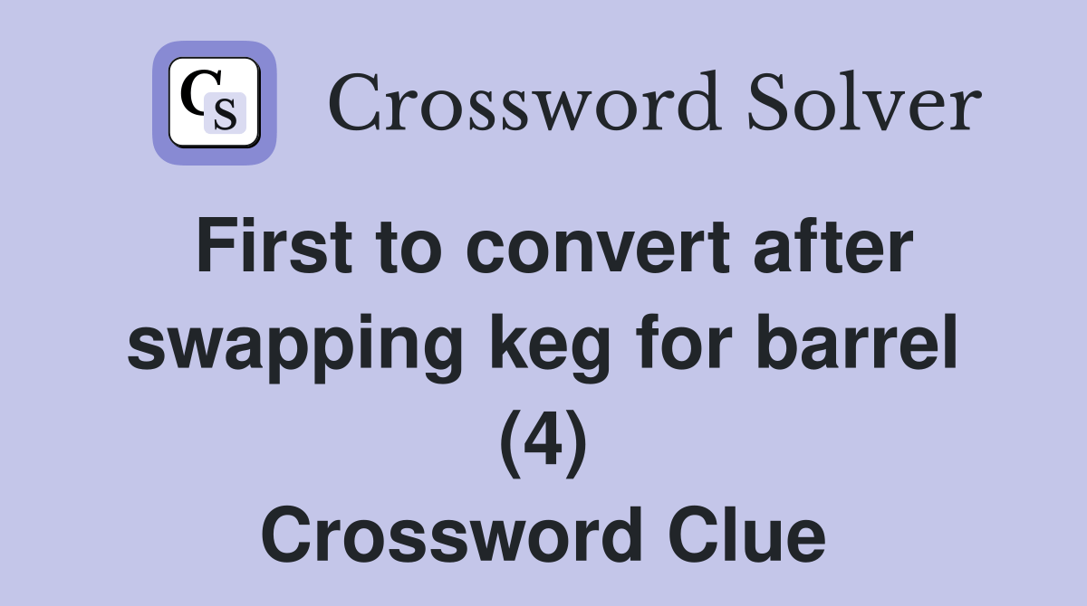 First to convert after swapping keg for barrel (4) Crossword Clue